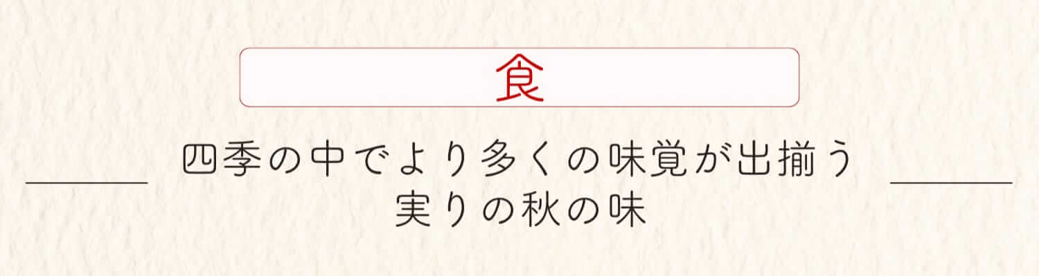 【食】四季の中でより多くの味覚が出揃う 実りの秋の味