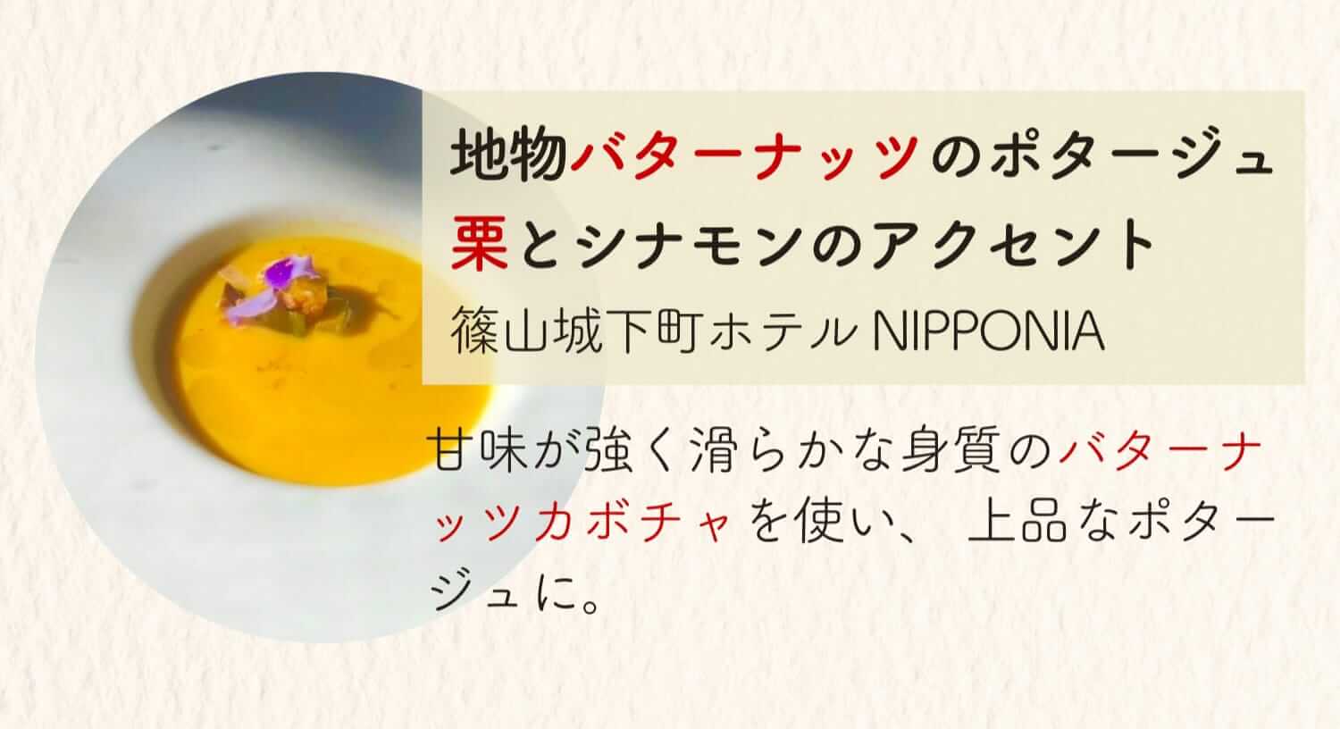 地物バターナッツのポタージュ 栗とシナモンのアクセント 篠山城下町ホテルNIPPONIA 甘味が強くなめらかな身質のバターナッツカボチャを使い、上品なポタージュに。