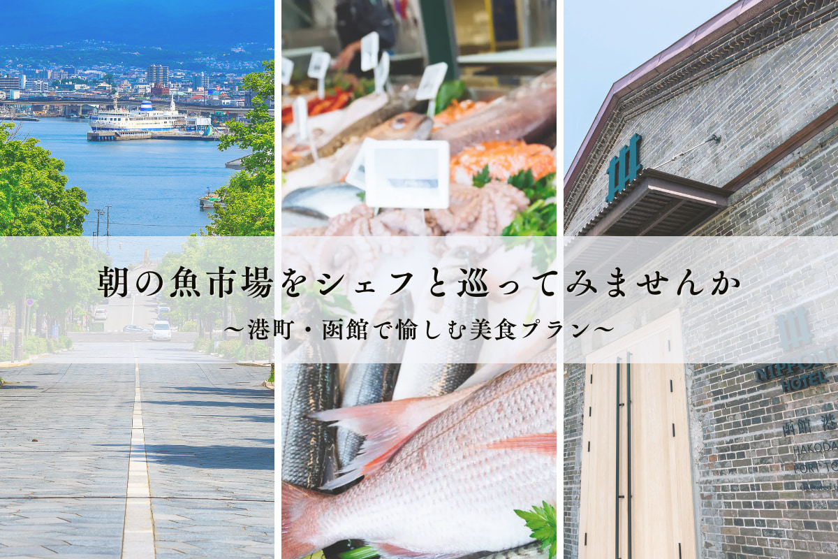 【NIPPONIA HOTEL 函館 港町】シェフと魚市場をめぐる体験付プラン販売スタート