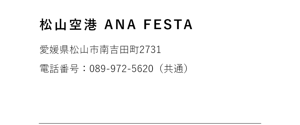 松山空港 ANA FESTA 愛媛県松山市南吉田町2731 電話番号 089-972-5620(共通)
